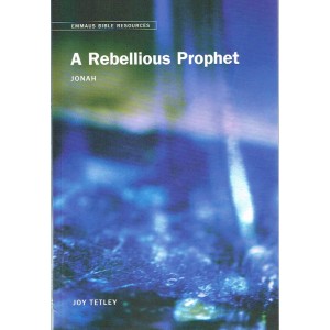 A Rebellious Prophet - Jonah By Joy Tetley